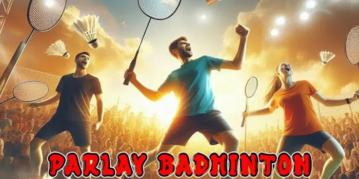 Parlay Badminton - Mengungkap Rahasia Menghasilkan Profit Bagi Petaruh Cerdas