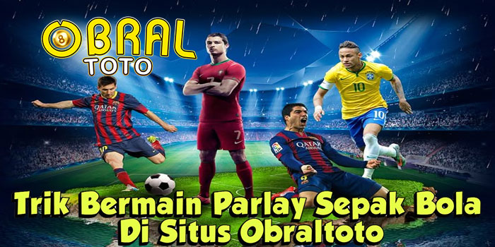 Trik Bermain Parlay Sepak Bola Di Situs Obraltoto
